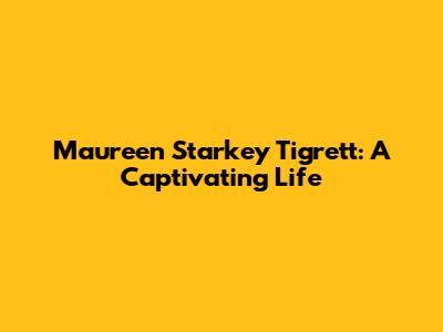 Maureen Starkey Tigrett: A Captivating Life