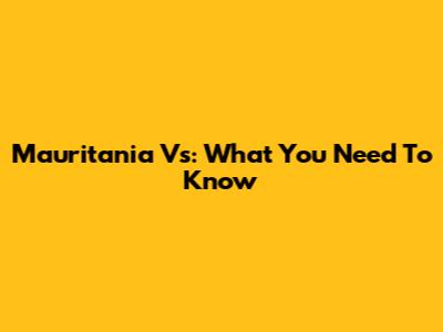 Mauritania Vs: What You Need To Know
