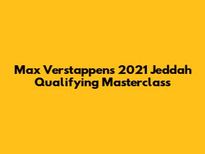 Max Verstappen's 2021 Jeddah Qualifying Masterclass