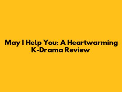 May I Help You: A Heartwarming K-Drama Review