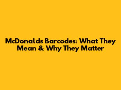 McDonald's Barcodes: What They Mean & Why They Matter