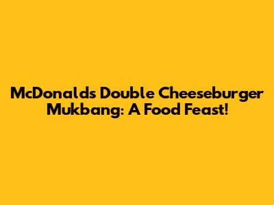 McDonald's Double Cheeseburger Mukbang: A Food Feast!
