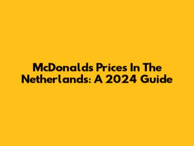 McDonald's Prices In The Netherlands: A 2024 Guide