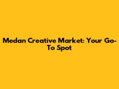 Medan Creative Market: Your Go-To Spot