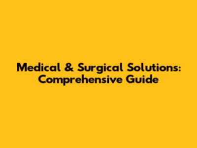 Medical & Surgical Solutions: Comprehensive Guide