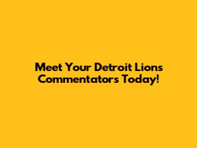 Meet Your Detroit Lions Commentators Today!