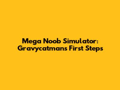 Mega Noob Simulator: Gravycatman's First Steps