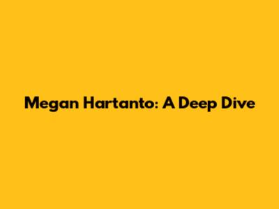 Megan Hartanto: A Deep Dive
