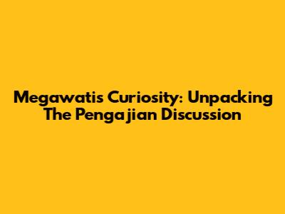 Megawati's Curiosity: Unpacking The Pengajian Discussion