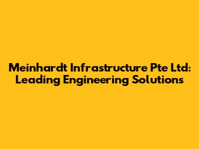 Meinhardt Infrastructure Pte Ltd: Leading Engineering Solutions