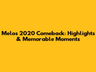 Melo's 2020 Comeback: Highlights & Memorable Moments