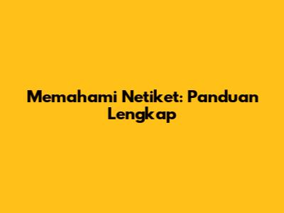 Memahami Netiket: Panduan Lengkap