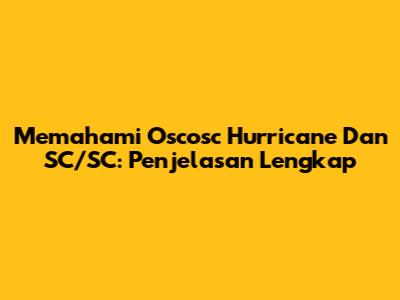 Memahami Oscosc Hurricane Dan SC/SC: Penjelasan Lengkap