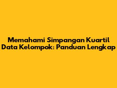 Memahami Simpangan Kuartil Data Kelompok: Panduan Lengkap