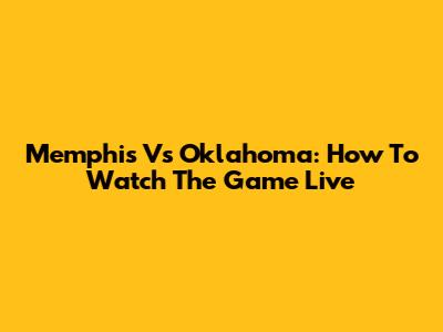 Memphis Vs Oklahoma: How To Watch The Game Live