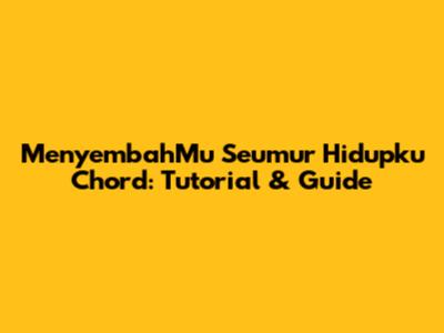 MenyembahMu Seumur Hidupku Chord: Tutorial & Guide