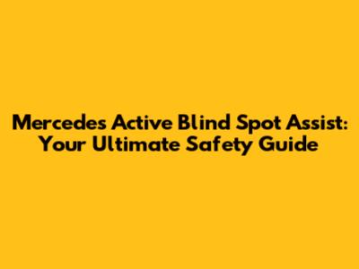 Mercedes Active Blind Spot Assist: Your Ultimate Safety Guide