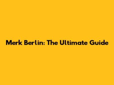 Merk Berlin: The Ultimate Guide