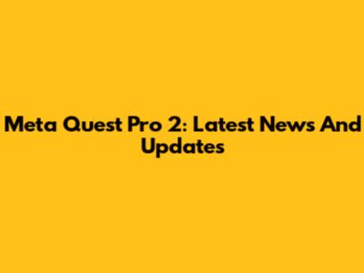 Meta Quest Pro 2: Latest News And Updates