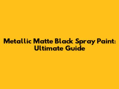 Metallic Matte Black Spray Paint: Ultimate Guide
