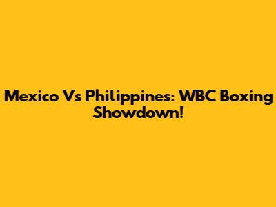 Mexico Vs Philippines: WBC Boxing Showdown!