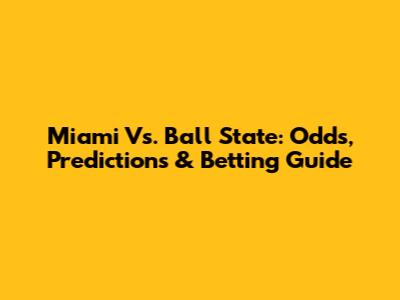 Miami Vs. Ball State: Odds, Predictions & Betting Guide