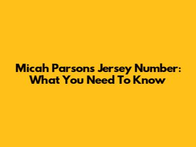Micah Parsons' Jersey Number: What You Need To Know