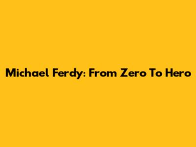 Michael Ferdy: From Zero To Hero