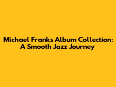 Michael Franks' Album Collection: A Smooth Jazz Journey