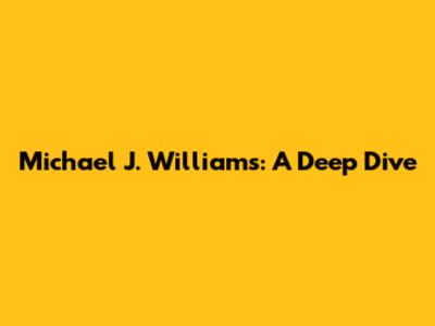 Michael J. Williams: A Deep Dive