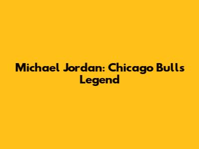 Michael Jordan: Chicago Bulls Legend