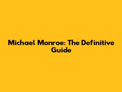 Michael Monroe: The Definitive Guide