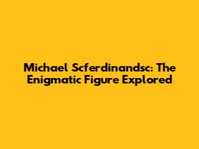 Michael Scferdinandsc: The Enigmatic Figure Explored
