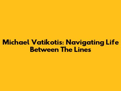 Michael Vatikotis: Navigating Life Between The Lines