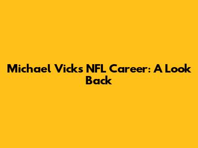 Michael Vick's NFL Career: A Look Back