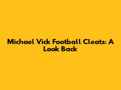 Michael Vick Football Cleats: A Look Back