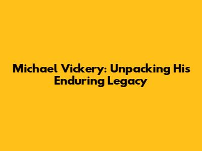 Michael Vickery: Unpacking His Enduring Legacy