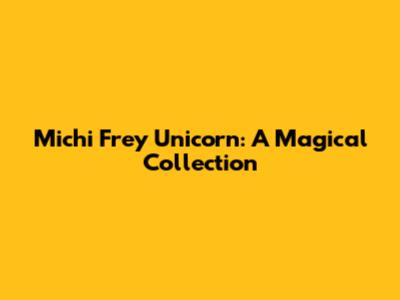Michi Frey Unicorn: A Magical Collection