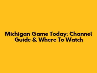 Michigan Game Today: Channel Guide & Where To Watch