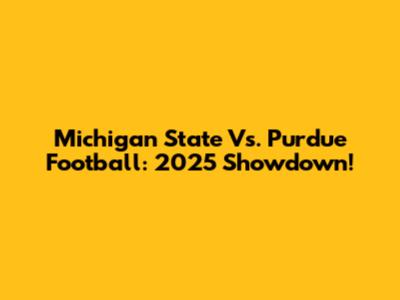 Michigan State Vs. Purdue Football: 2025 Showdown!