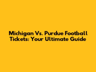 Michigan Vs. Purdue Football Tickets: Your Ultimate Guide