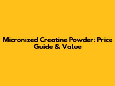 Micronized Creatine Powder: Price Guide & Value