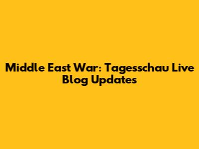 Middle East War: Tagesschau Live Blog Updates
