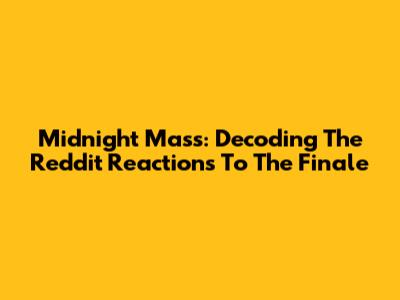 Midnight Mass: Decoding The Reddit Reactions To The Finale