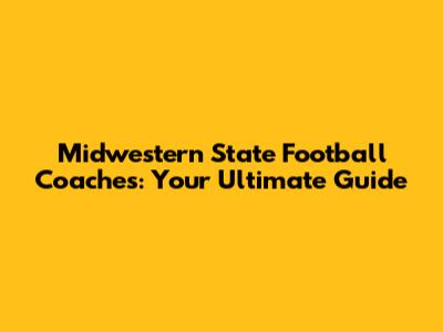 Midwestern State Football Coaches: Your Ultimate Guide
