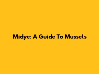 Midye: A Guide To Mussels