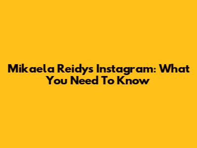 Mikaela Reidy's Instagram: What You Need To Know