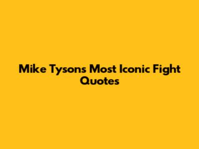 Mike Tyson's Most Iconic Fight Quotes