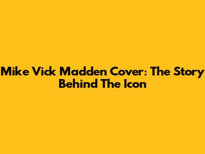 Mike Vick Madden Cover: The Story Behind The Icon