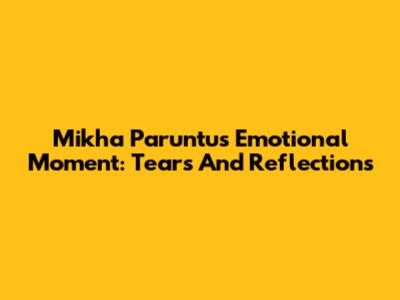 Mikha Paruntu's Emotional Moment: Tears And Reflections